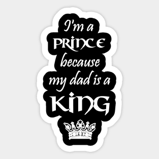 I'm a Prince because my dad is a KING white Sticker